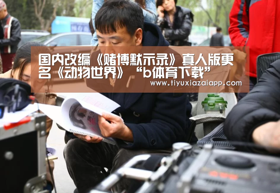 国内改编《赌博默示录》真人版更名《动物世界》“b体育下载”(图1) bb体育官网下载