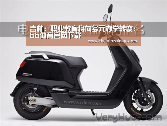 吉林:职业教育将向多元办学转变:bb体育官网下载(图3) b体育下载