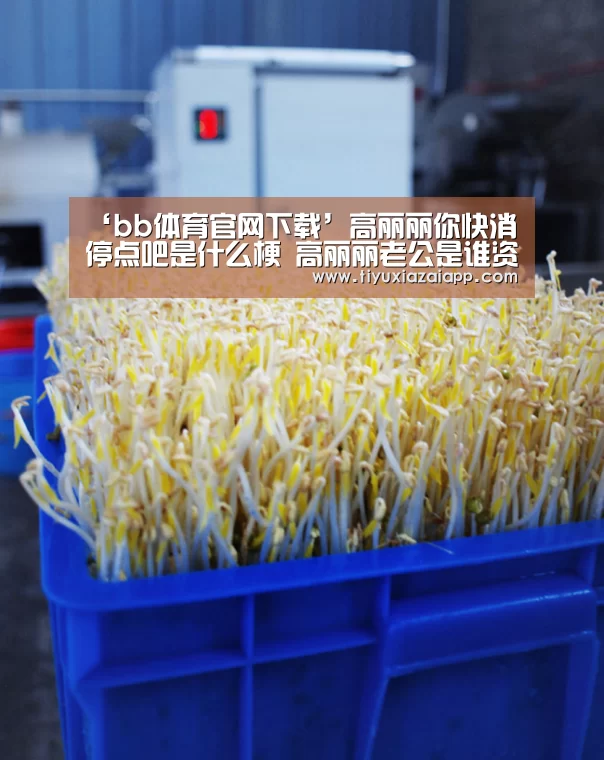 ‘bb体育官网下载’高丽丽你快消停点吧是什么梗 高丽丽老公是谁资料微博逗比日常(图1) b体育下载app