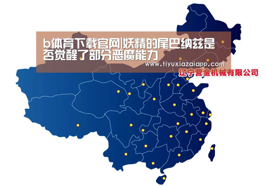 b体育下载官网|妖精的尾巴纳兹是否觉醒了部分恶魔能力(图1) bb体育官网下载